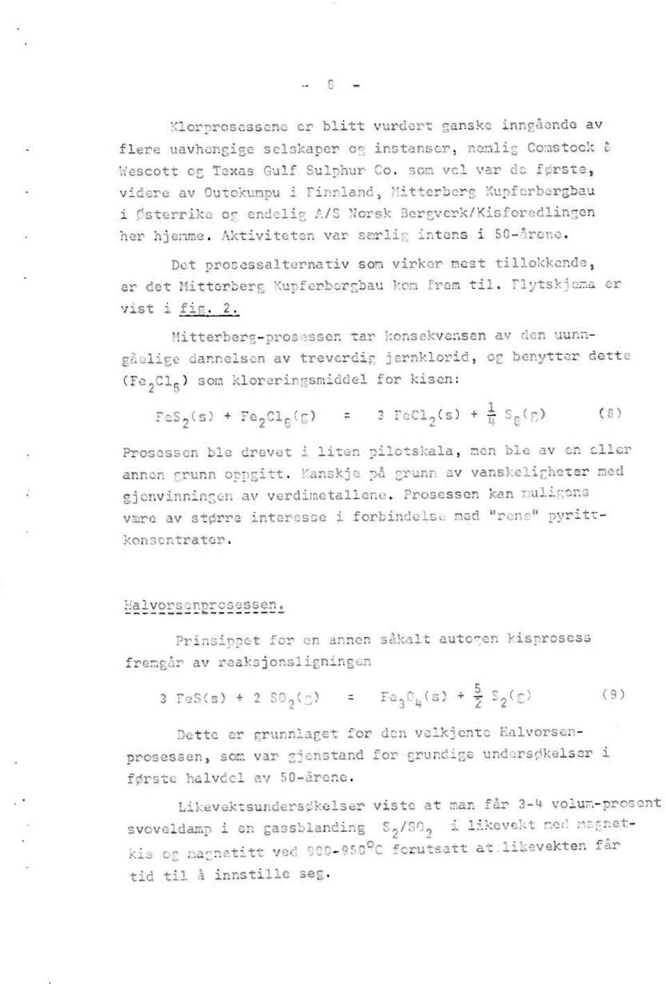 Det prosessalternativsom virker mest tillokkende, er det MitterbergKupferbersbaukom frem til. Flytskjemaer vist i fig. 2.