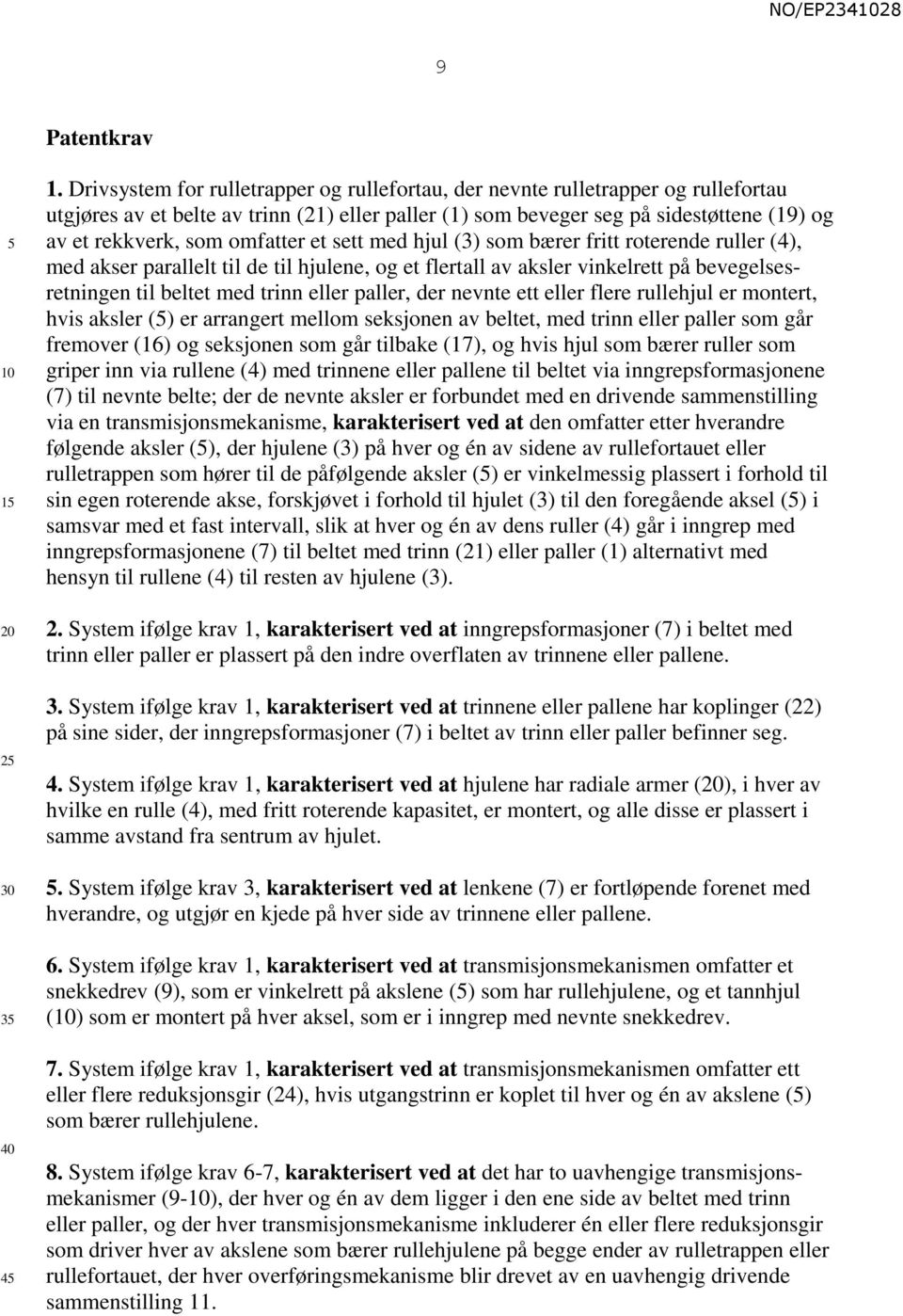 omfatter et sett med hjul (3) som bærer fritt roterende ruller (4), med akser parallelt til de til hjulene, og et flertall av aksler vinkelrett på bevegelsesretningen til beltet med trinn eller