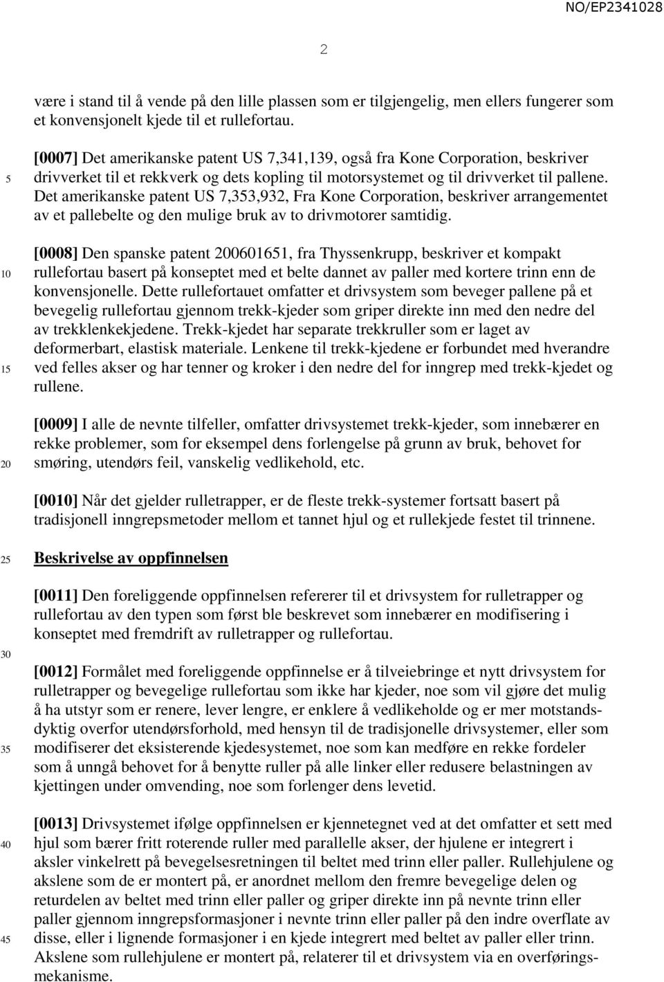 Det amerikanske patent US 7,33,932, Fra Kone Corporation, beskriver arrangementet av et pallebelte og den mulige bruk av to drivmotorer samtidig.