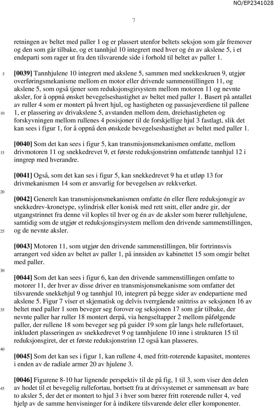 1 20 2 30 3 40 4 [0039] Tannhjulene integrert med akslene, sammen med snekkeskruen 9, utgjør overføringsmekanisme mellom en motor eller drivende sammenstillingen 11, og akslene, som også tjener som