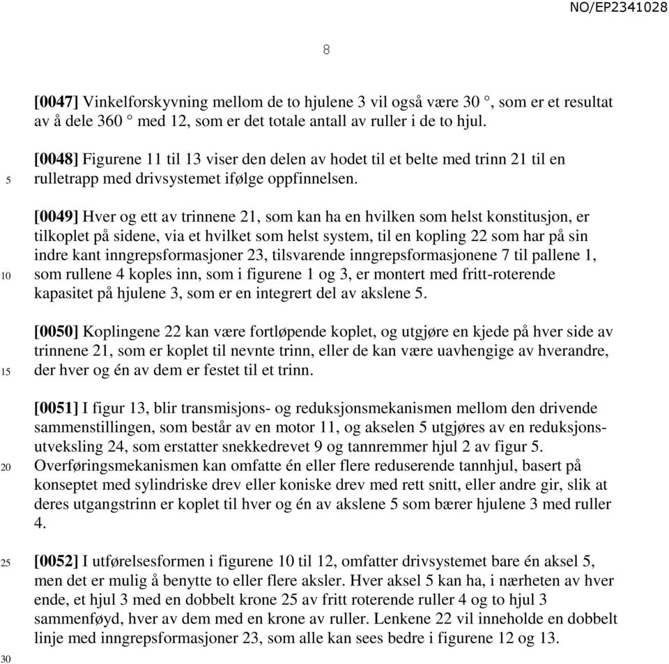 [0049] Hver og ett av trinnene 21, som kan ha en hvilken som helst konstitusjon, er tilkoplet på sidene, via et hvilket som helst system, til en kopling 22 som har på sin indre kant