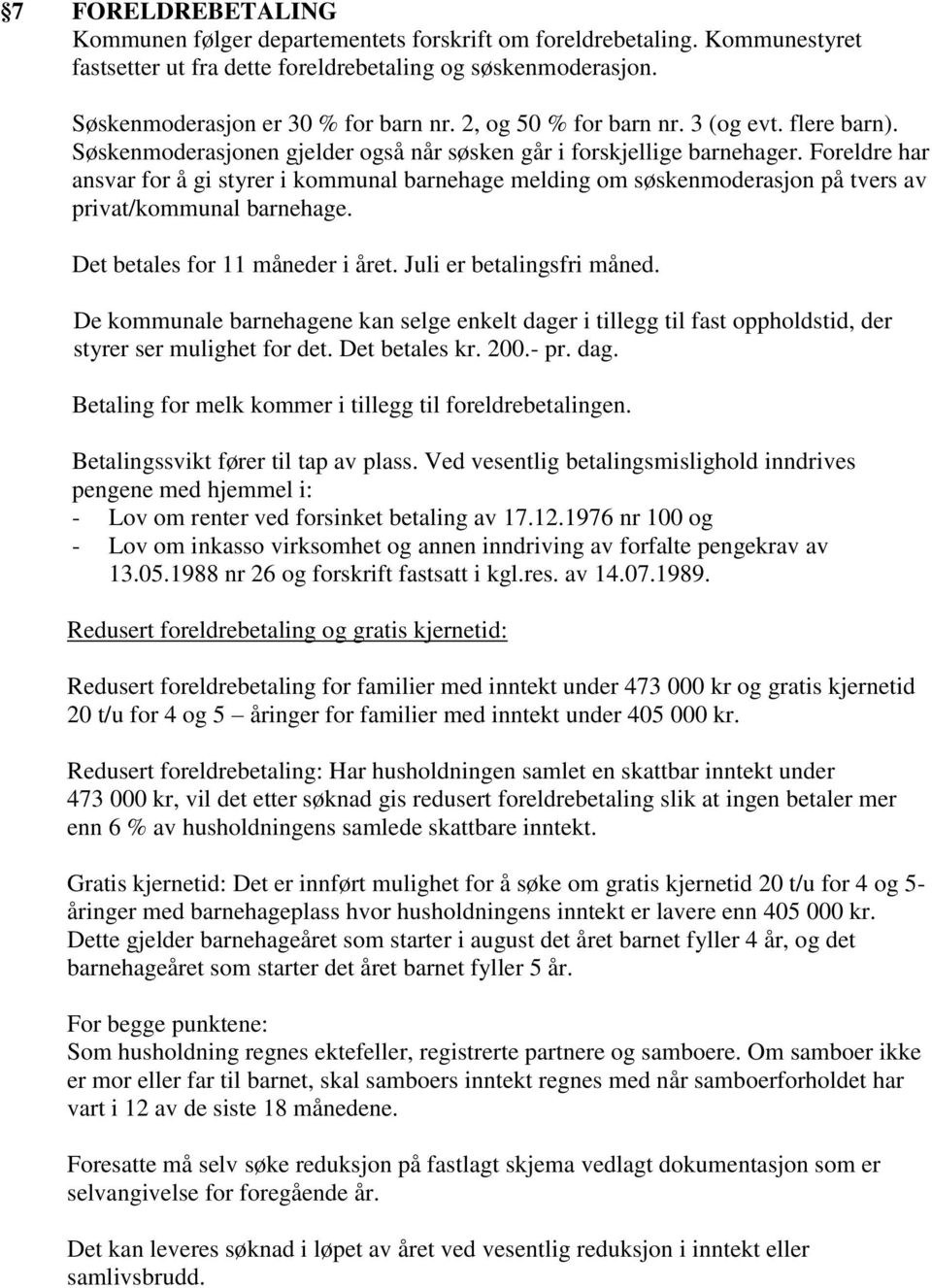 Foreldre har ansvar for å gi styrer i kommunal barnehage melding om søskenmoderasjon på tvers av privat/kommunal barnehage. Det betales for 11 måneder i året. Juli er betalingsfri måned.