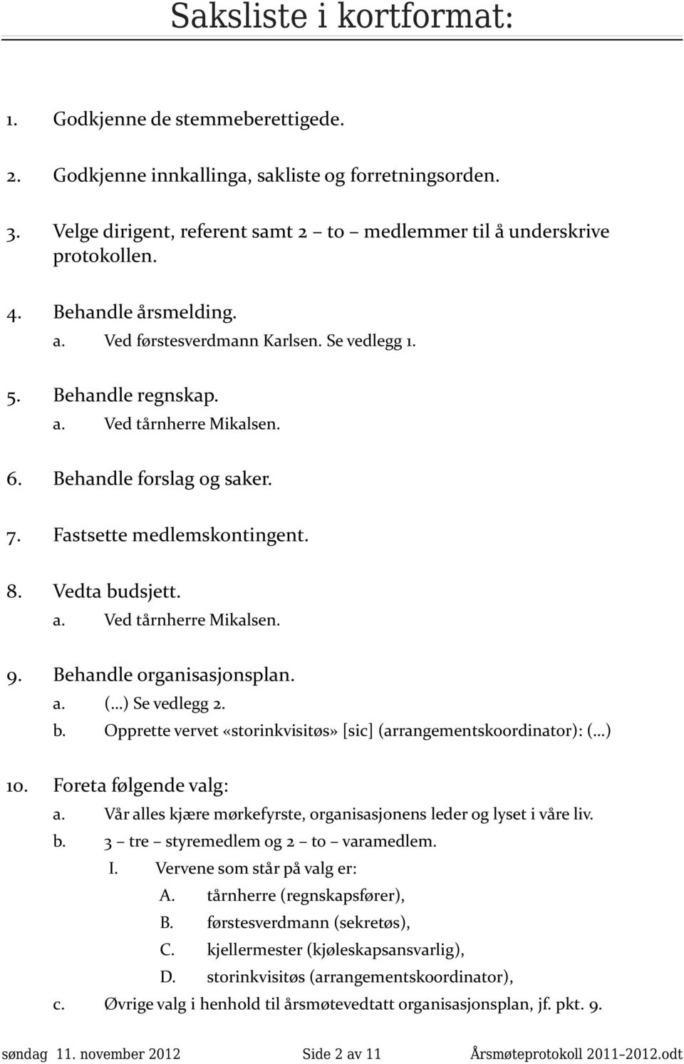 Behandle organisasjonsplan. a. ( ) Se vedlegg 2. b. Opprette vervet «storinkvisitøs» [sic] (arrangementskoordinator): ( ) 10. Foreta følgende valg: a.