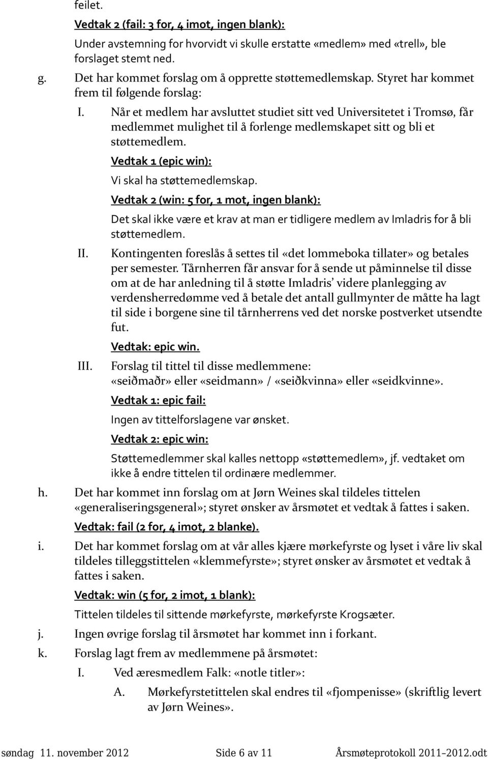 Når et medlem har avsluttet studiet sitt ved Universitetet i Tromsø, får medlemmet mulighet til å forlenge medlemskapet sitt og bli et støttemedlem. I Vedtak 1 (epic win): Vi skal ha støttemedlemskap.