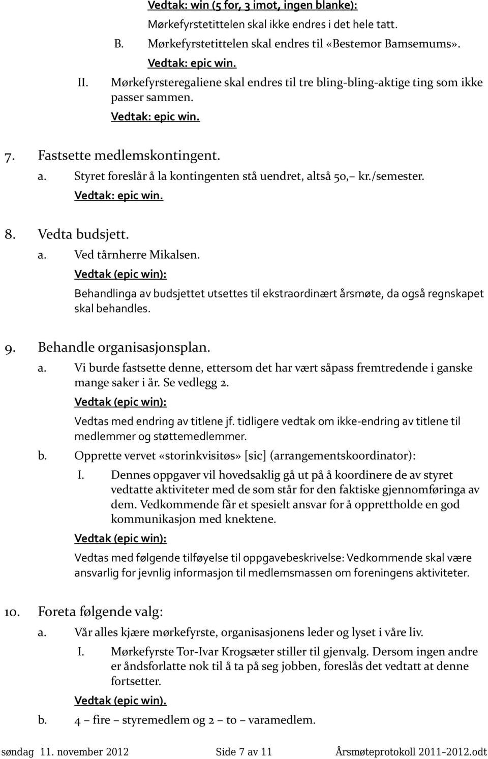 Vedta budsjett. a. Ved tårnherre Mikalsen. Behandlinga av budsjettet utsettes til ekstraordinært årsmøte, da også regnskapet skal behandles. 9. Behandle organisasjonsplan. a. Vi burde fastsette denne, ettersom det har vært såpass fremtredende i ganske mange saker i år.