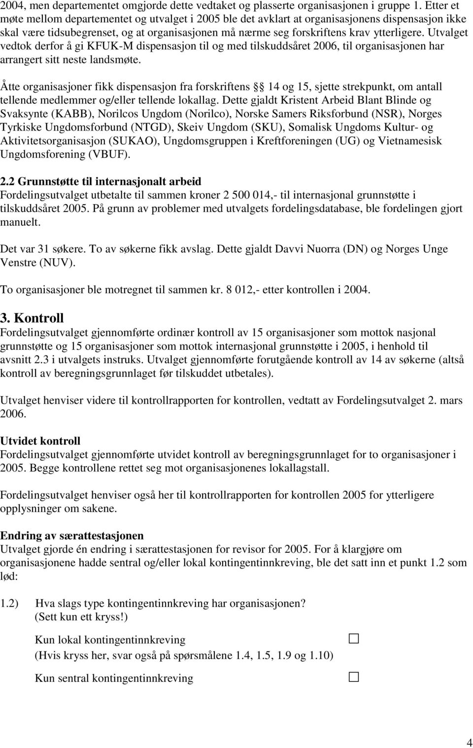 Utvalget vedtok derfor å gi KFUK-M dispensasjon til og med tilskuddsåret 2006, til organisasjonen har arrangert sitt neste landsmøte.