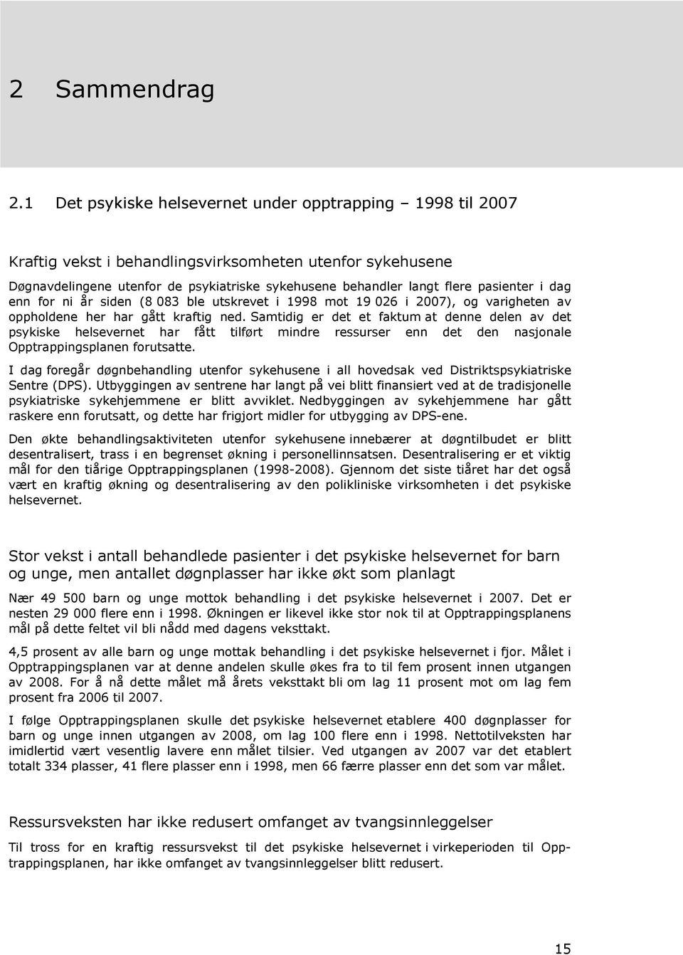 pasienter i dag enn for ni år siden (8 083 ble utskrevet i 1998 mot 19 026 i 2007), og varigheten av oppholdene her har gått kraftig ned.