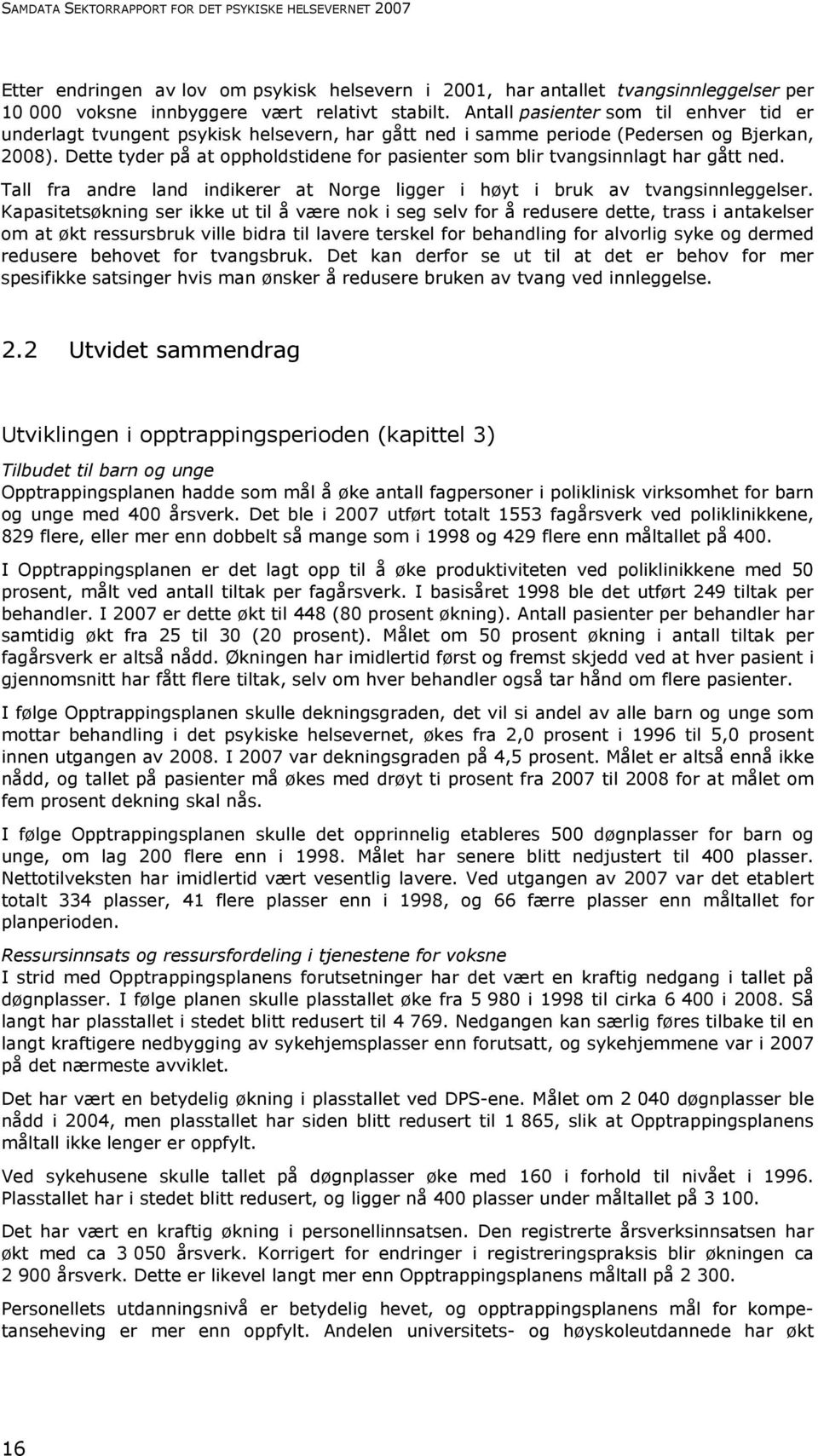 Dette tyder på at oppholdstidene for pasienter som blir tvangsinnlagt har gått ned. Tall fra andre land indikerer at Norge ligger i høyt i bruk av tvangsinnleggelser.