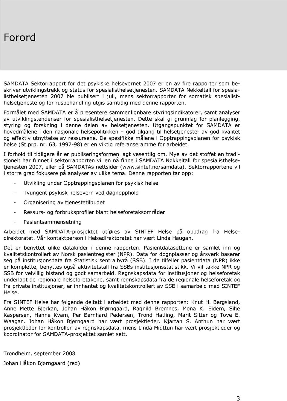 Formålet med SAMDATA er å presentere sammenlignbare styringsindikatorer, samt analyser av utviklingstendenser for spesialisthelsetjenesten.