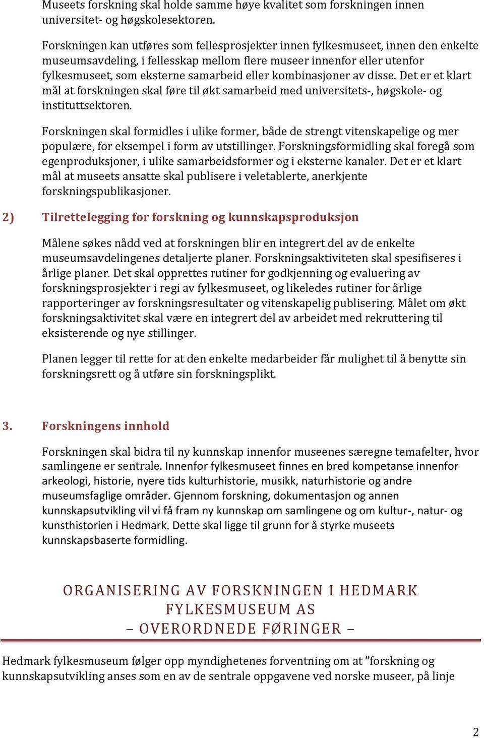 kombinasjoner av disse. Det er et klart mål at forskningen skal føre til økt samarbeid med universitets-, høgskole- og instituttsektoren.