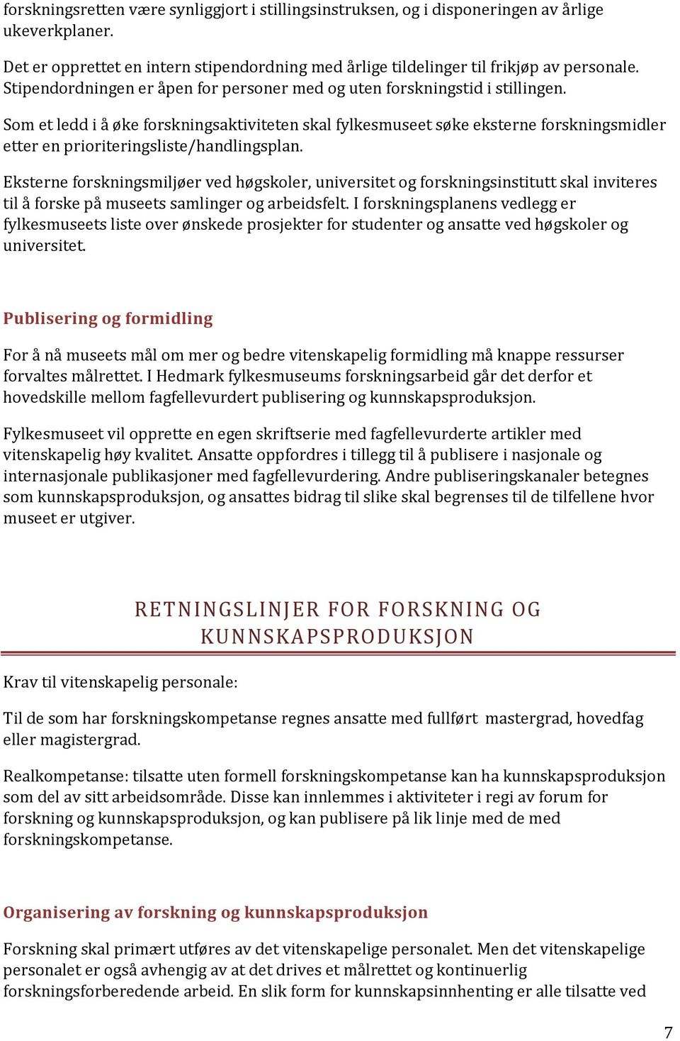 Som et ledd i å øke forskningsaktiviteten skal fylkesmuseet søke eksterne forskningsmidler etter en prioriteringsliste/handlingsplan.