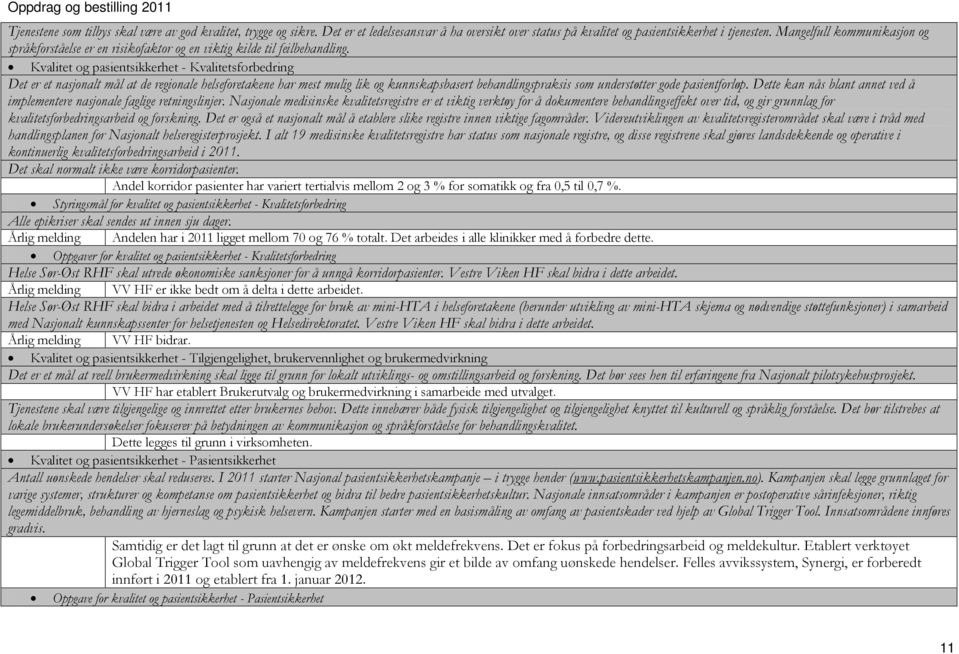 Kvalitet og pasientsikkerhet - Kvalitetsforbedring Det er et nasjonalt mål at de regionale helseforetakene har mest mulig lik og kunnskapsbasert behandlingspraksis som understøtter gode pasientforløp.