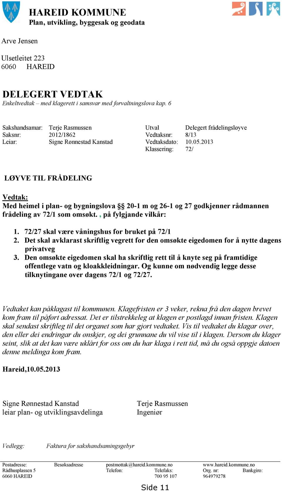 2013 Klassering: 72/ LØYVE TIL FRÅDELING Vedtak: Med heimel i plan- og bygningslova 20-1 m og 26-1 og 27 godkjenner rådmannen frådeling av 72/1 som omsøkt., på fylgjande vilkår: 1.