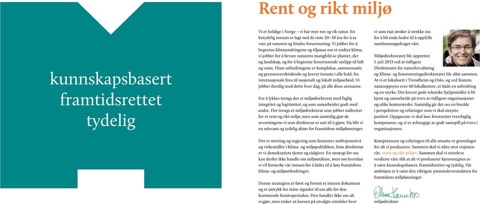 Vi jobber for å begrense klimaendringene og tilpasse oss et endret klima, vi jobber for å bevare naturens mangfold av planter, dyr og landskap, og for å begrense forurensende utslipp til luft og vann.