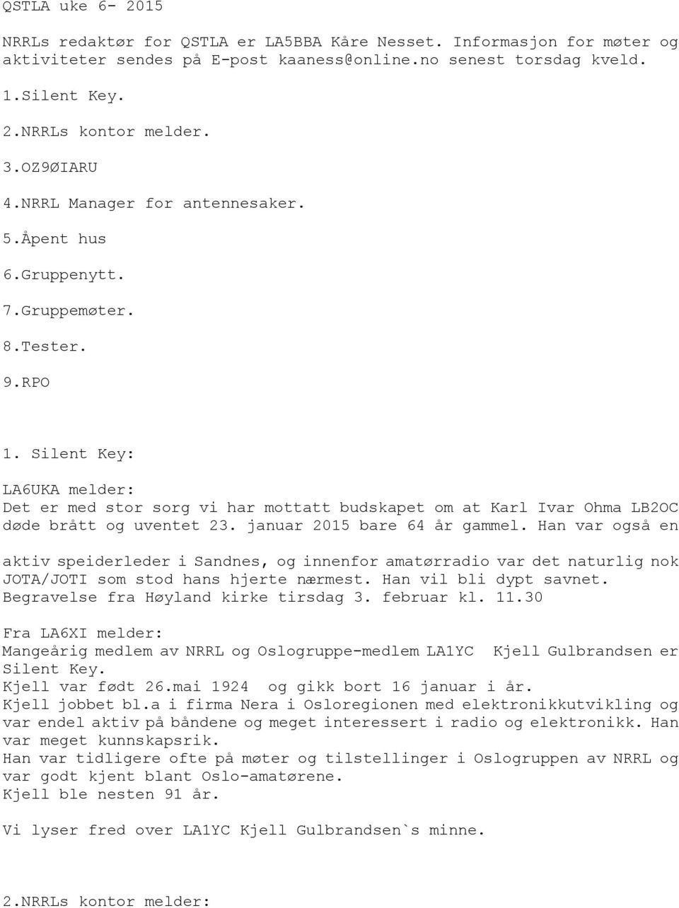 Silent Key: LA6UKA melder: Det er med stor sorg vi har mottatt budskapet om at Karl Ivar Ohma LB2OC døde brått og uventet 23. januar 2015 bare 64 år gammel.