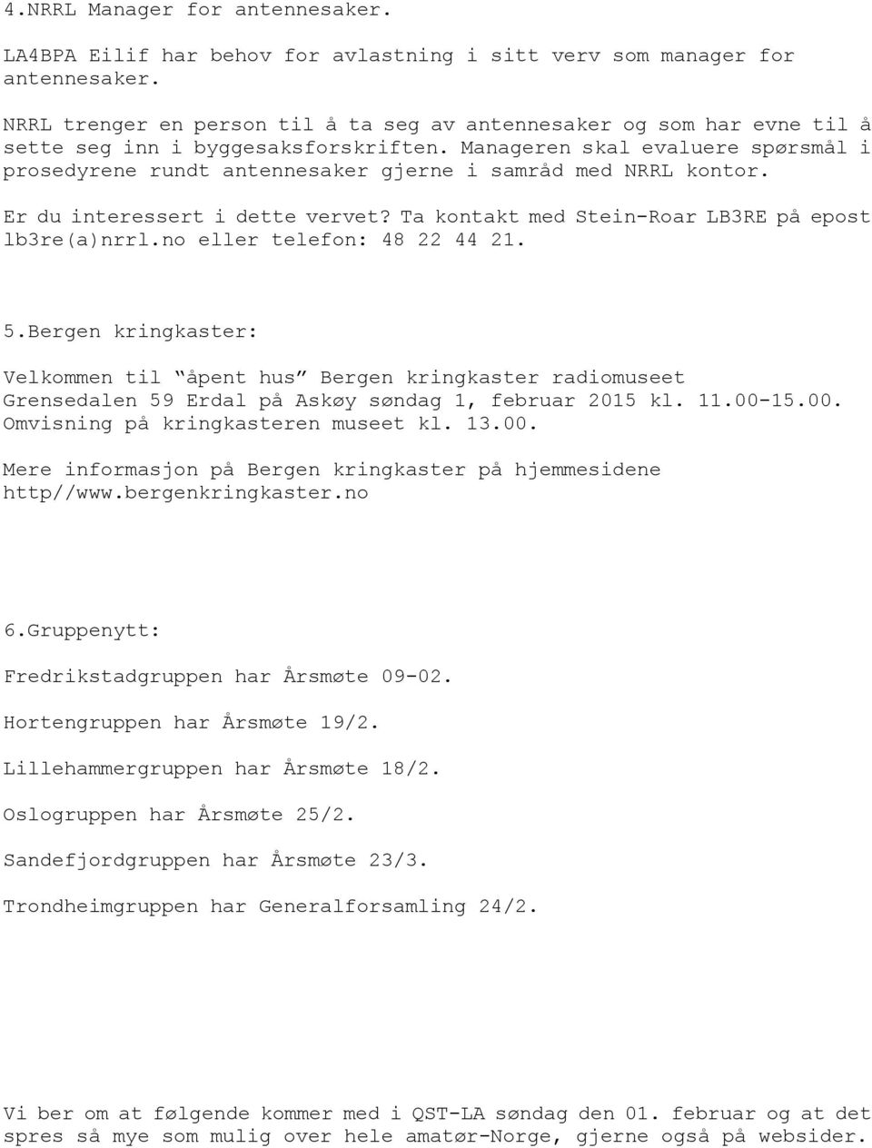 Manageren skal evaluere spørsmål i prosedyrene rundt antennesaker gjerne i samråd med NRRL kontor. Er du interessert i dette vervet? Ta kontakt med Stein-Roar LB3RE på epost lb3re(a)nrrl.