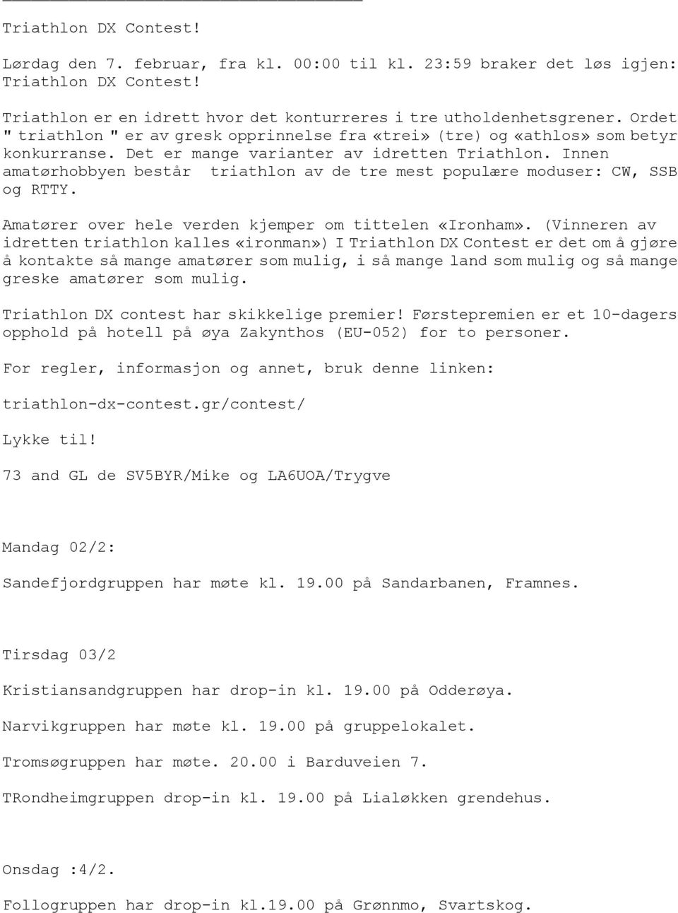 Innen amatørhobbyen består triathlon av de tre mest populære moduser: CW, SSB og RTTY. Amatører over hele verden kjemper om tittelen «Ironham».