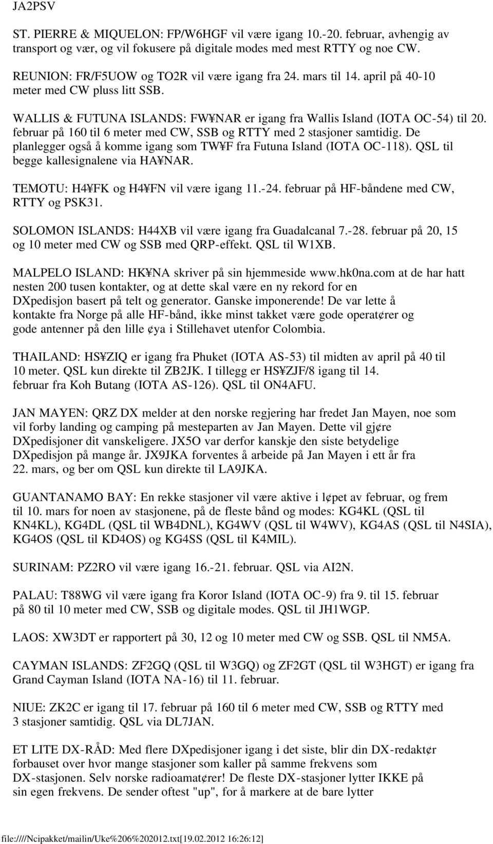 februar på 160 til 6 meter med CW, SSB og RTTY med 2 stasjoner samtidig. De planlegger også å komme igang som TW F fra Futuna Island (IOTA OC-118). QSL til begge kallesignalene via HA NAR.