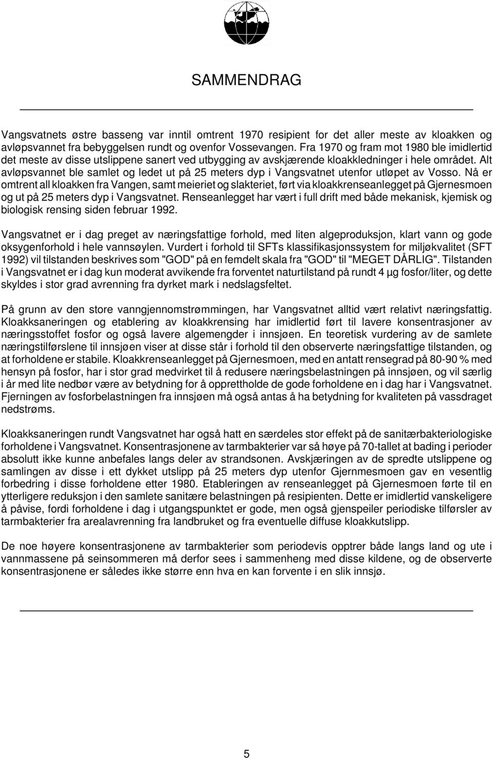 Alt avløpsvannet ble samlet og ledet ut på 25 meters dyp i Vangsvatnet utenfor utløpet av Vosso.