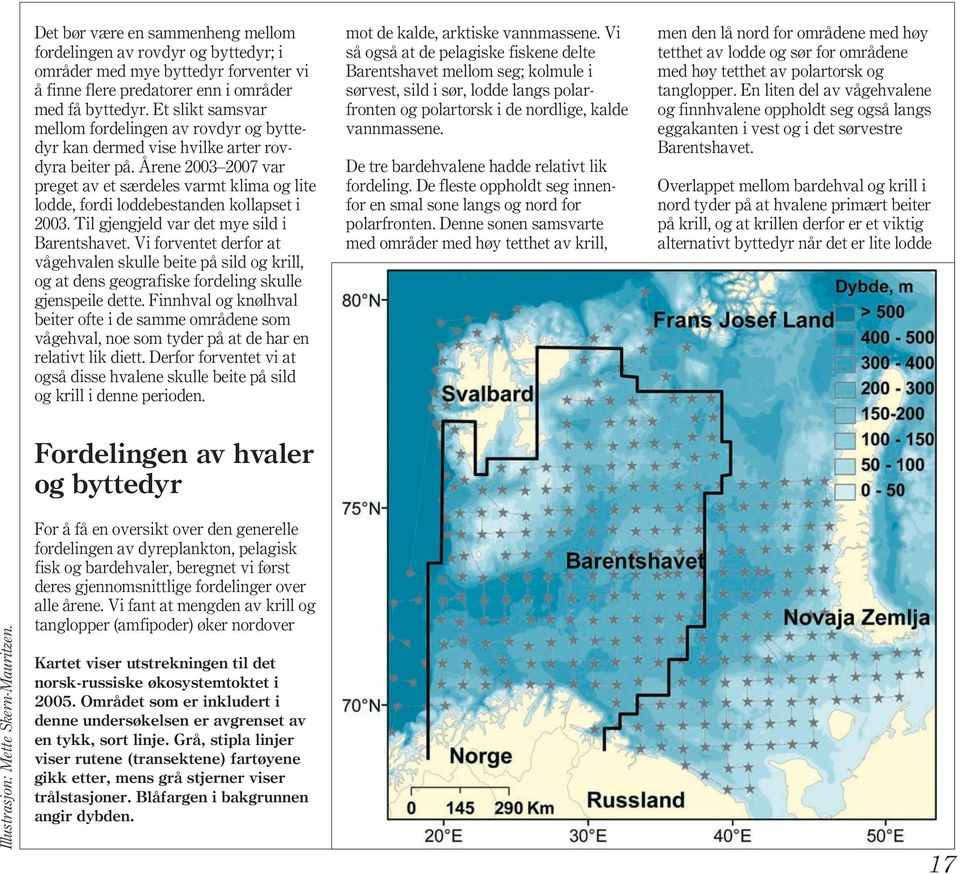 Årene 2003 2007 var preget av et særdeles varmt klima og lite lodde, fordi loddebestanden kollapset i 2003. Til gjengjeld var det mye sild i Barentshavet.