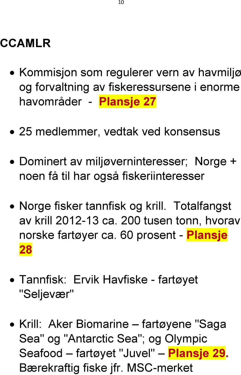 Totalfangst av krill 2012-13 ca. 200 tusen tonn, hvorav norske fartøyer ca.