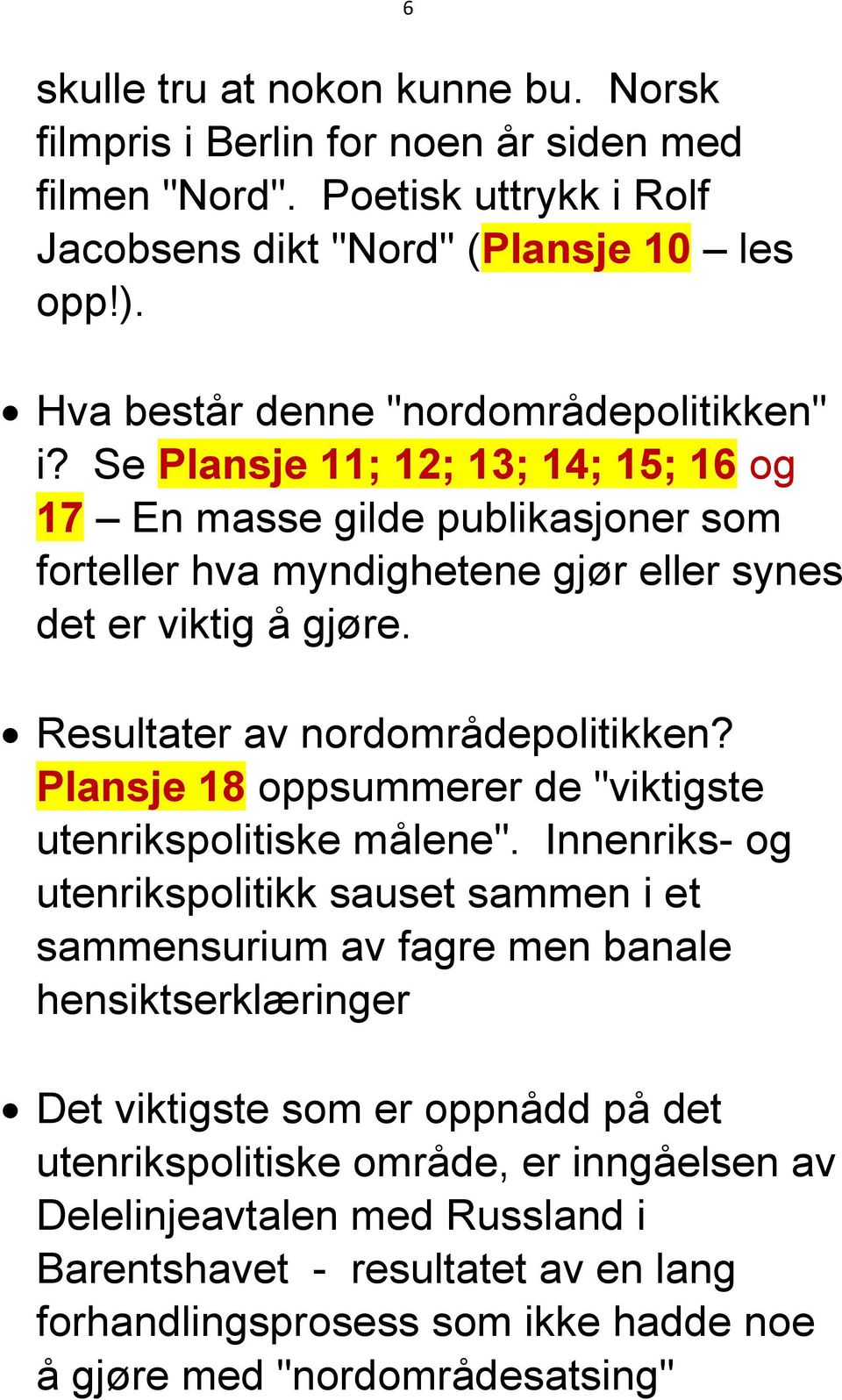 Resultater av nordområdepolitikken? Plansje 18 oppsummerer de "viktigste utenrikspolitiske målene".