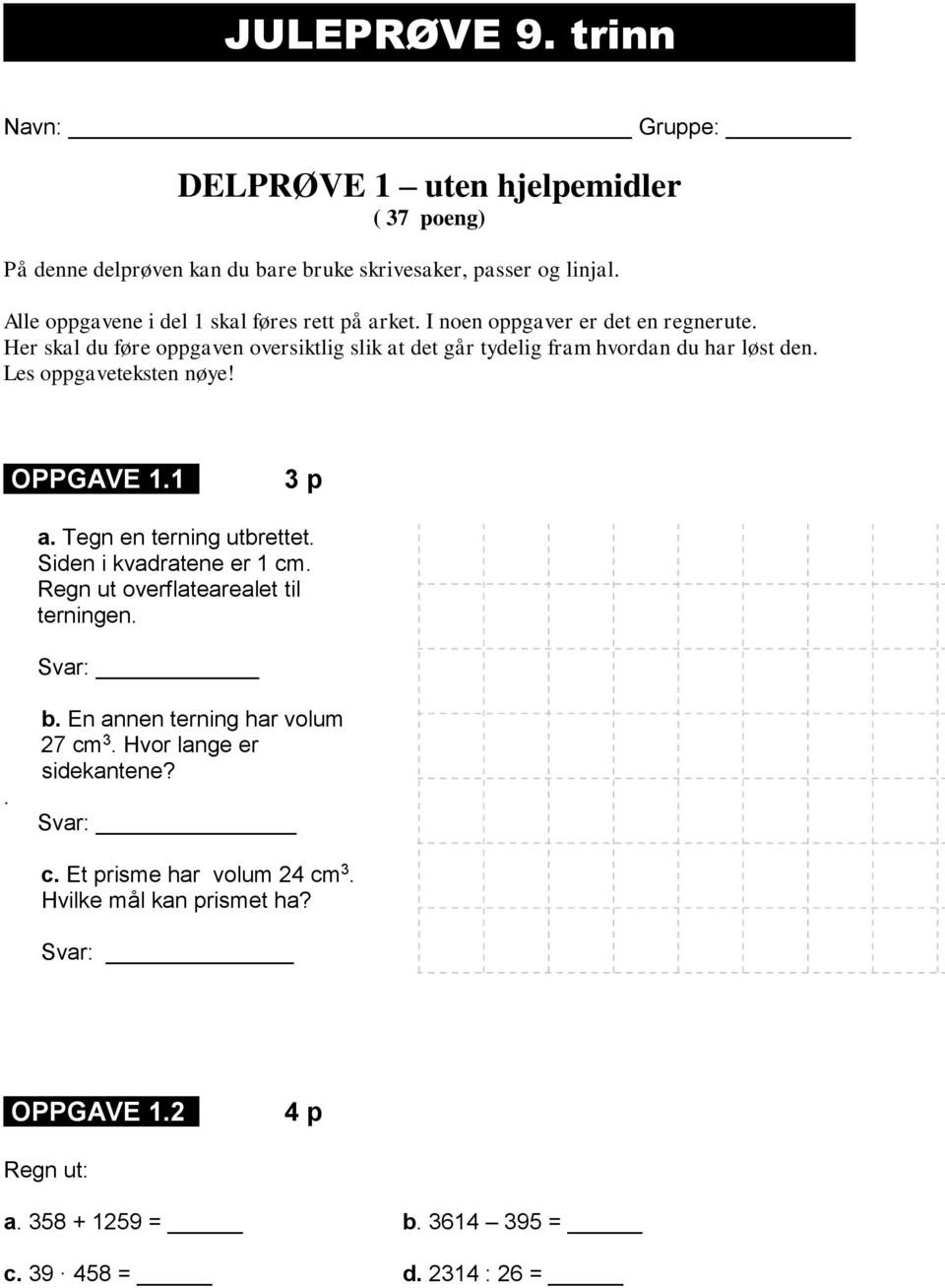 Her skl du føre oppgven oversiktlig slik t det går tydelig frm hvordn du hr løst den. Les oppgveteksten nøye! OPPGAVE 1.1 3 p. Tegn en terning utrettet.