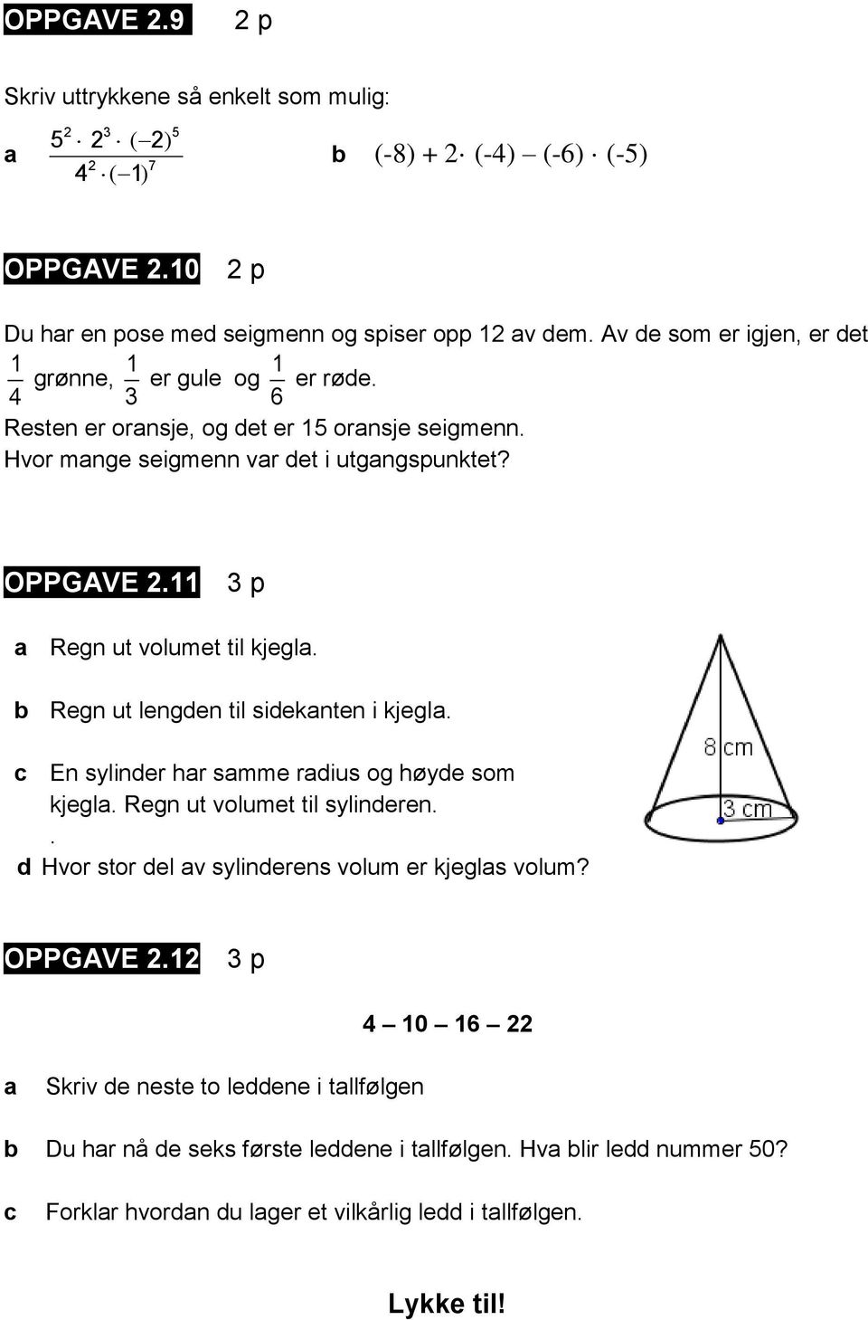 11 3 p Regn ut volumet til kjegl. Regn ut lengden til sideknten i kjegl. En sylinder hr smme rdius og høyde som kjegl. Regn ut volumet til sylinderen.