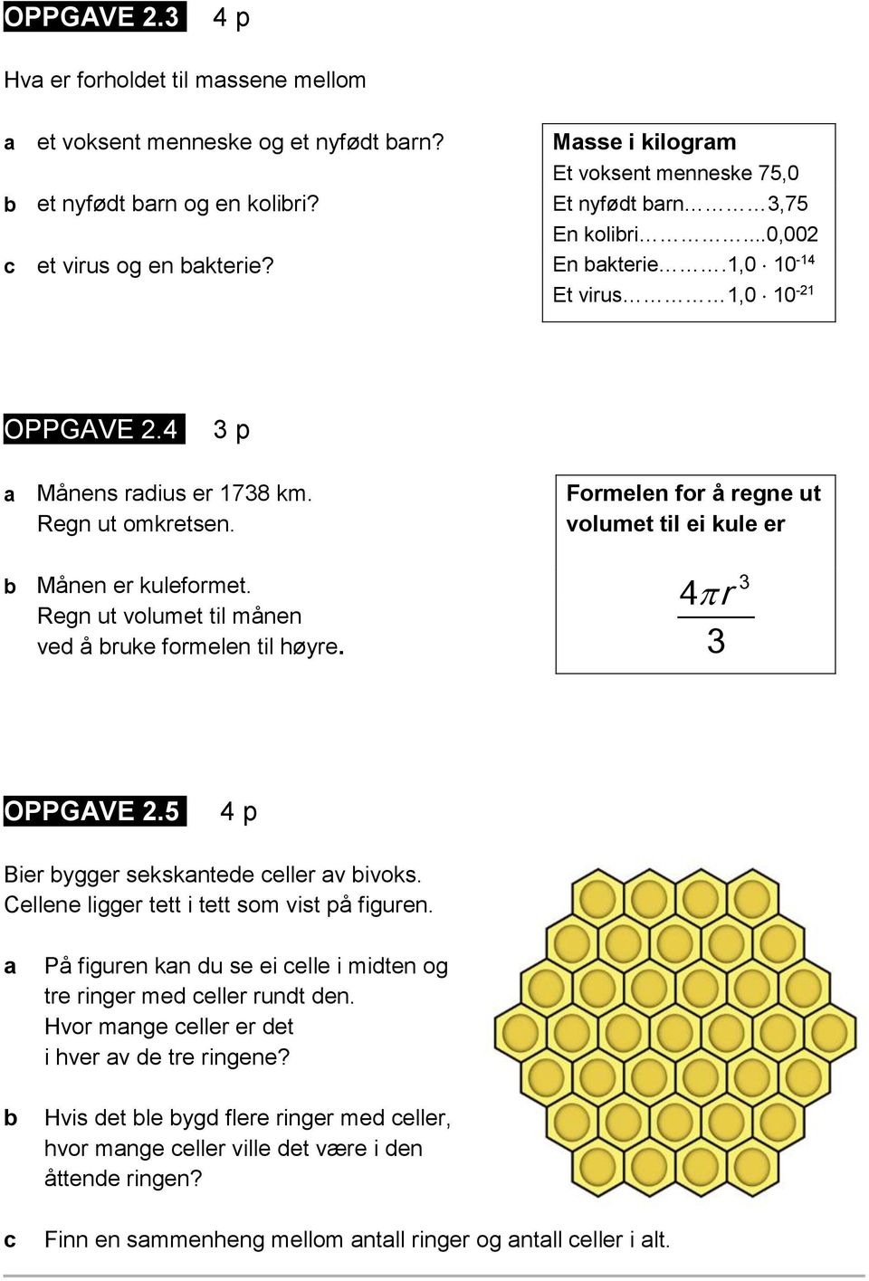 Regn ut volumet til månen ved å ruke formelen til høyre. 4 r 3 3 OPPGAVE 2.5 4 p Bier ygger sekskntede eller v ivoks. Cellene ligger tett i tett som vist på figuren.