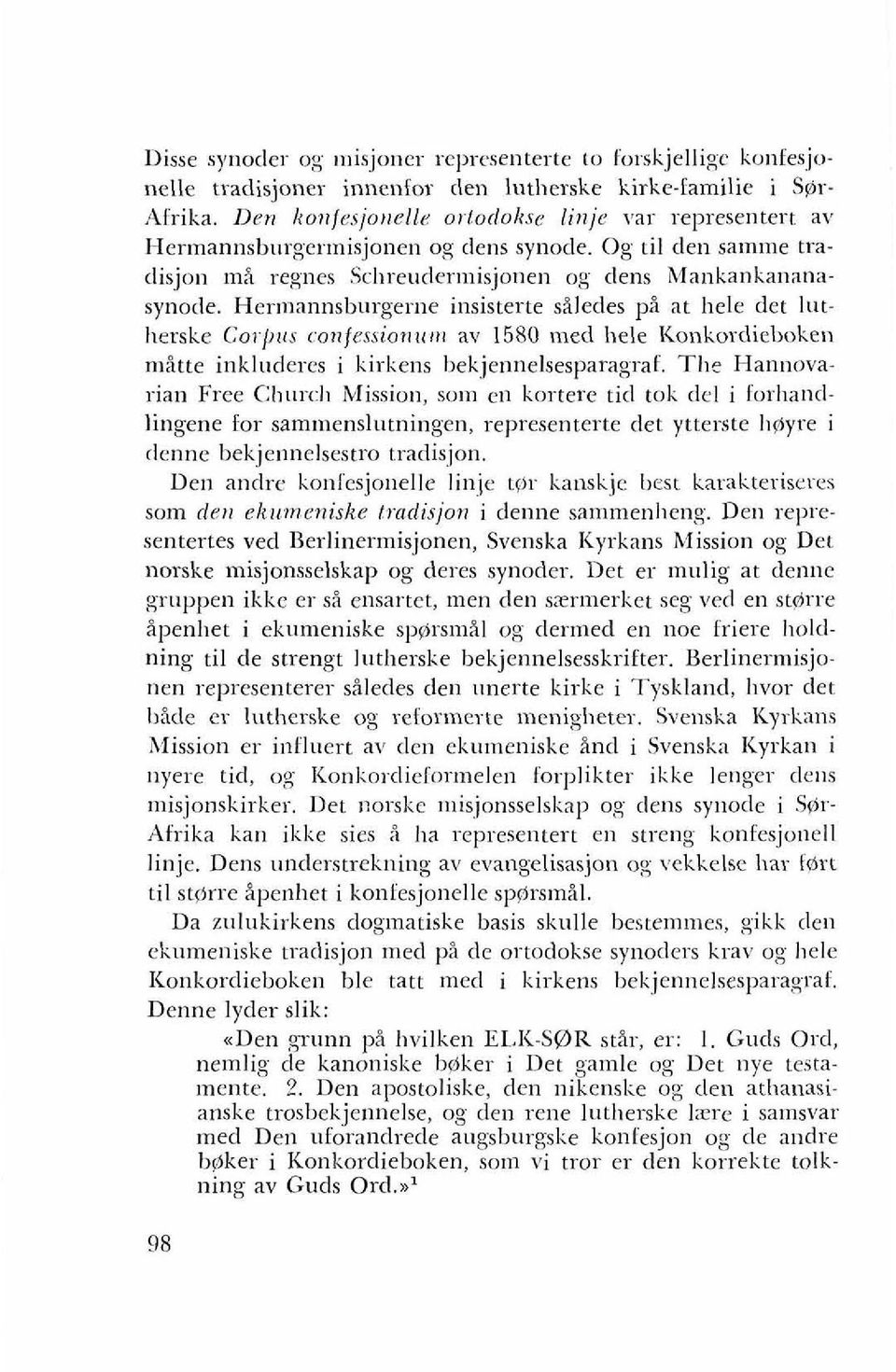 Hermannsburgerne insisterte siledes pi at liele det latllerske Coi-/~tts confessio~rrcr~r av 1580 med hele I<oilkordieboke~~ nistte inkluderes i kirkens bekjennelsesparagraf.