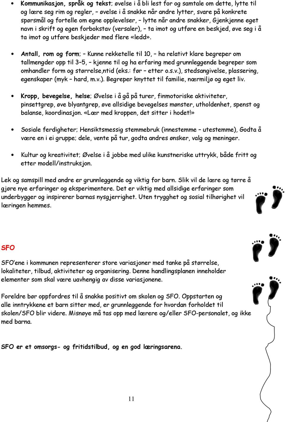 Antall, rom og form; Kunne rekketelle til 10, ha relativt klare begreper om tallmengder opp til 3 5, kjenne til og ha erfaring med grunnleggende begreper som omhandler form og størrelse,ntid (eks.