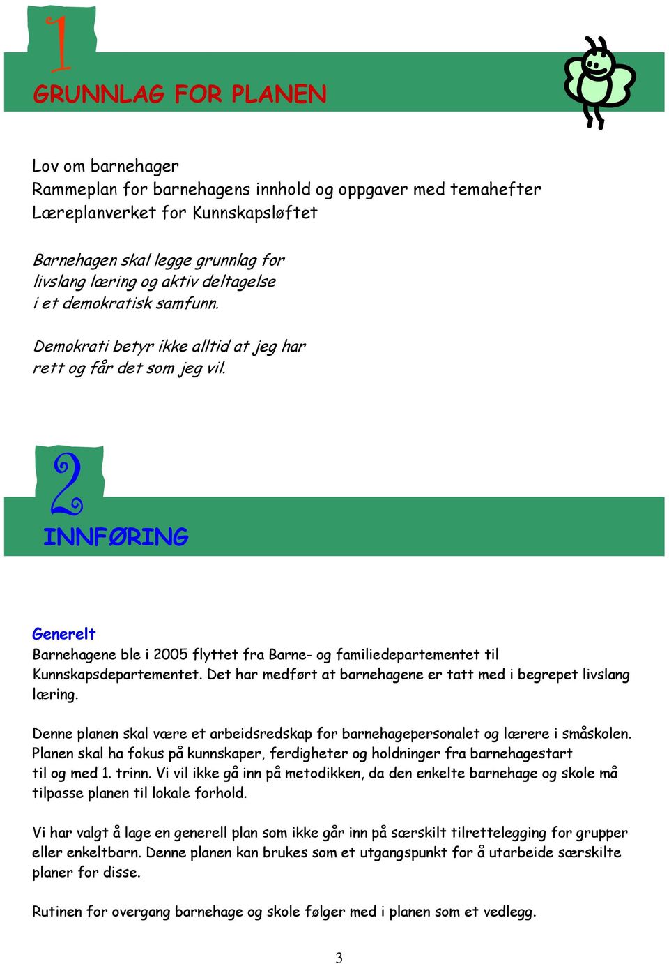 INNFØRING Generelt Barnehagene ble i 2005 flyttet fra Barne- og familiedepartementet til Kunnskapsdepartementet. Det har medført at barnehagene er tatt med i begrepet livslang læring.