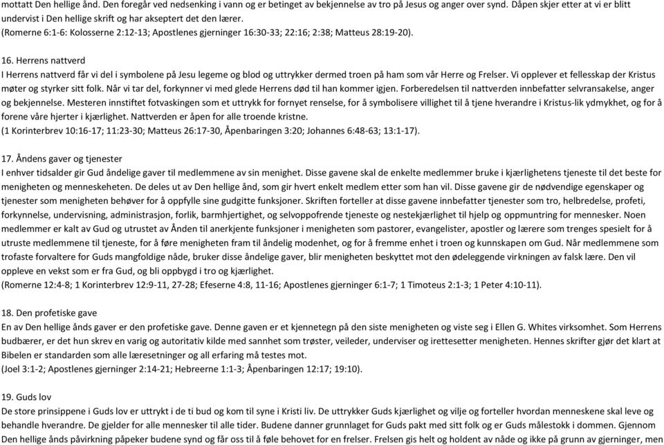 30-33; 22:16; 2:38; Matteus 28:19-20). 16. Herrens nattverd I Herrens nattverd får vi del i symbolene på Jesu legeme og blod og uttrykker dermed troen på ham som vår Herre og Frelser.