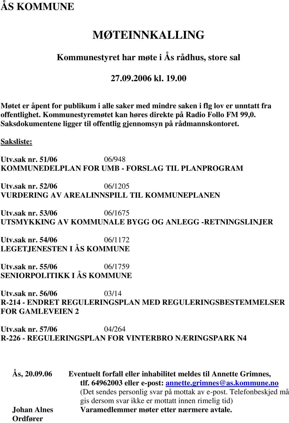 51/06 06/948 KOMMUNEDELPLAN FOR UMB - FORSLAG TIL PLANPROGRAM Utv.sak nr. 52/06 06/1205 VURDERING AV AREALINNSPILL TIL KOMMUNEPLANEN Utv.sak nr. 53/06 06/1675 UTSMYKKING AV KOMMUNALE BYGG OG ANLEGG -RETNINGSLINJER Utv.