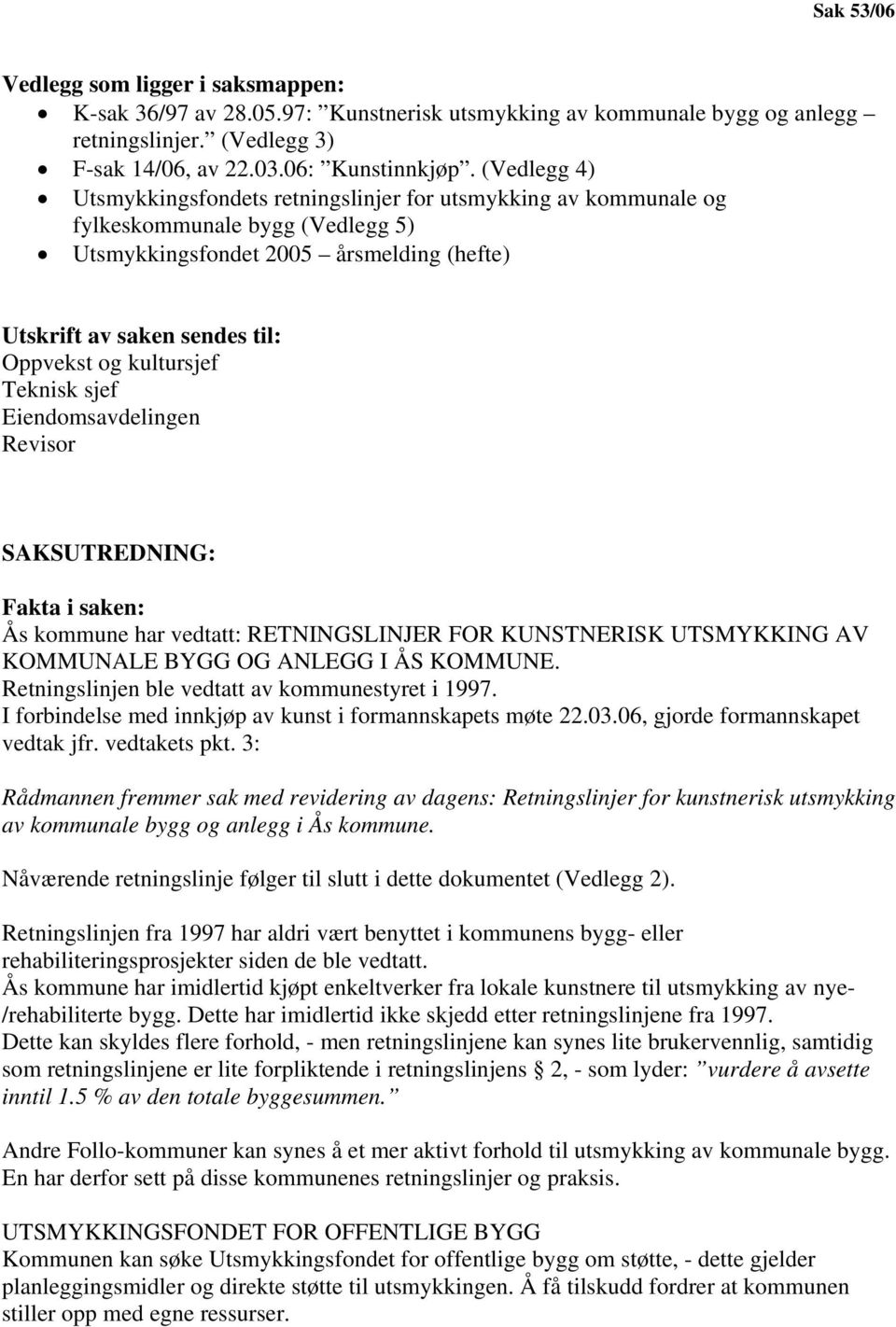 kultursjef Teknisk sjef Eiendomsavdelingen Revisor SAKSUTREDNING: Fakta i saken: Ås kommune har vedtatt: RETNINGSLINJER FOR KUNSTNERISK UTSMYKKING AV KOMMUNALE BYGG OG ANLEGG I ÅS KOMMUNE.