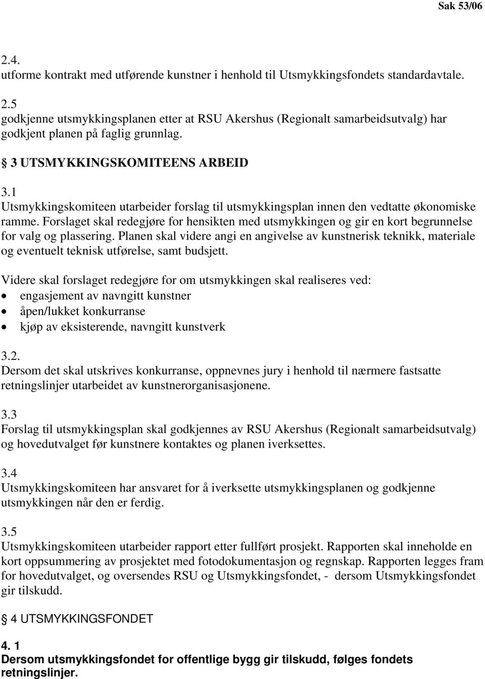 Forslaget skal redegjøre for hensikten med utsmykkingen og gir en kort begrunnelse for valg og plassering.