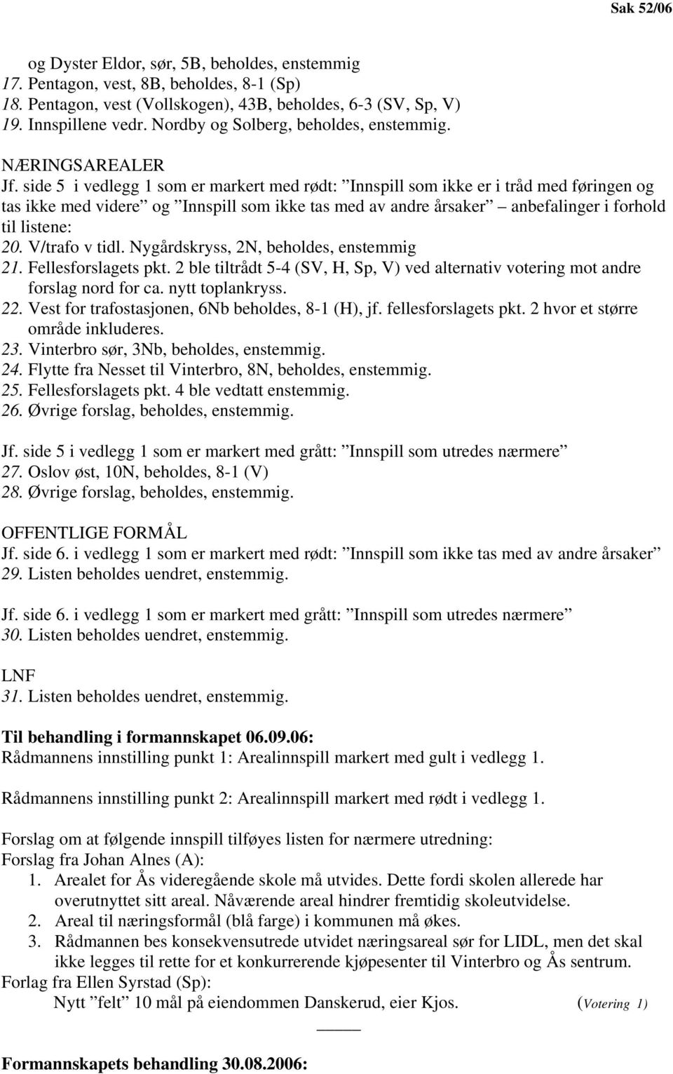 side 5 i vedlegg 1 som er markert med rødt: Innspill som ikke er i tråd med føringen og tas ikke med videre og Innspill som ikke tas med av andre årsaker anbefalinger i forhold til listene: 20.