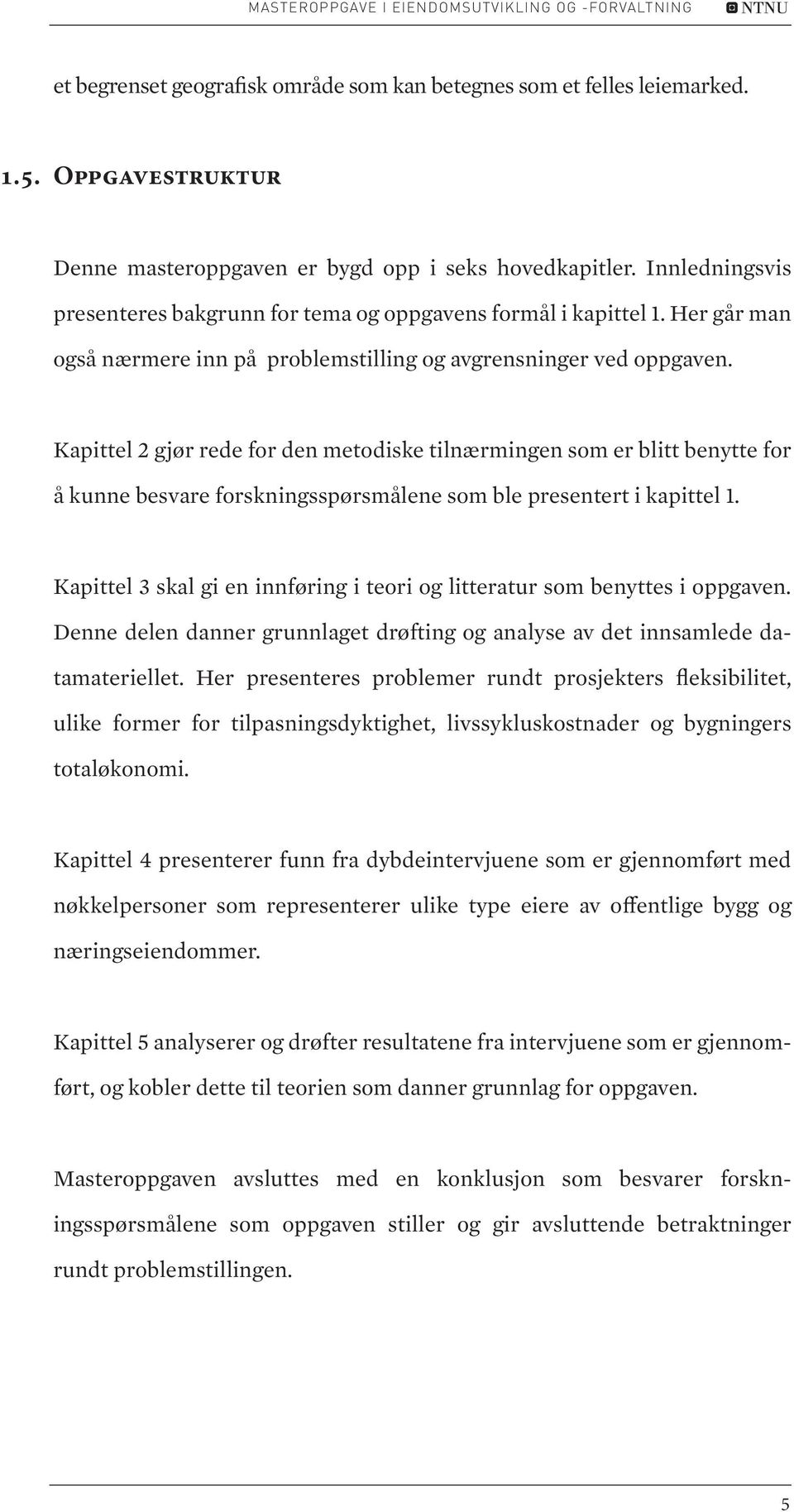 Kapittel 2 gjør rede for den metodiske tilnærmingen som er blitt benytte for å kunne besvare forskningsspørsmålene som ble presentert i kapittel 1.