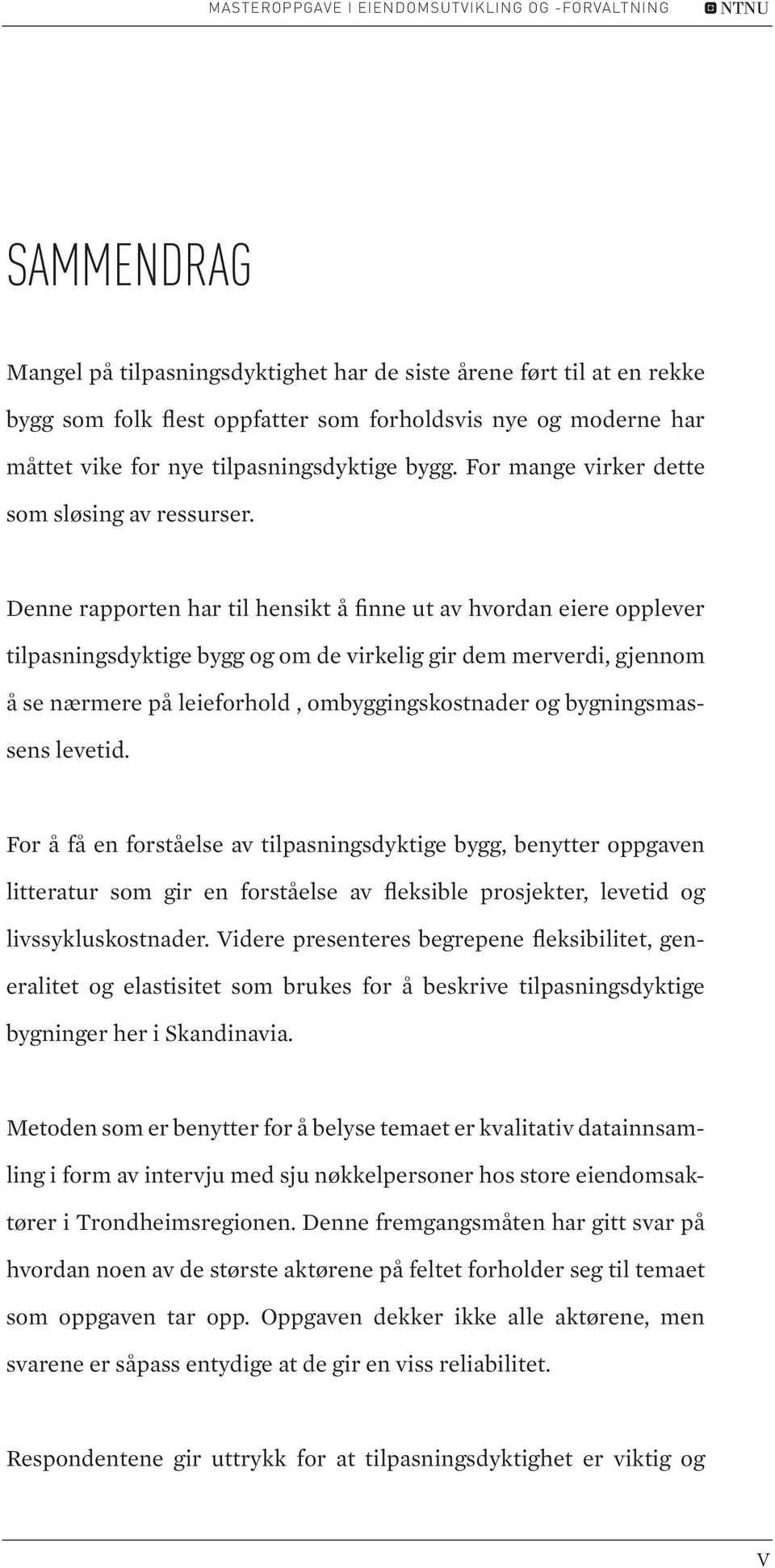 Denne rapporten har til hensikt å finne ut av hvordan eiere opplever tilpasningsdyktige bygg og om de virkelig gir dem merverdi, gjennom å se nærmere på leieforhold, ombyggingskostnader og