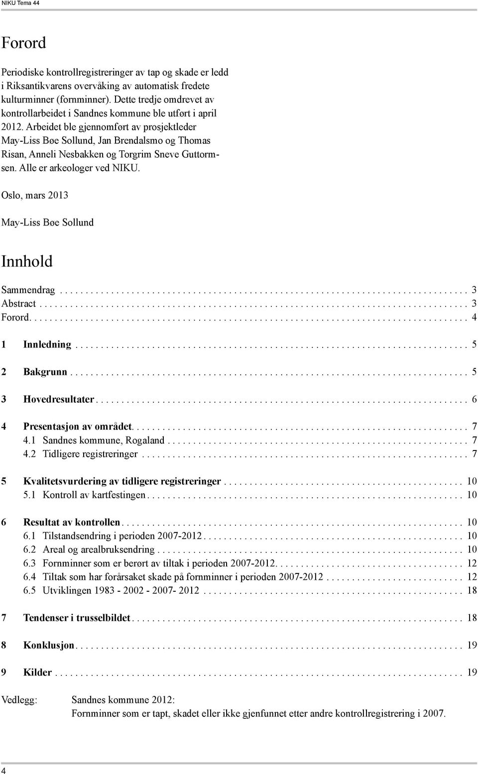 Arbeidet ble gjennomført av prosjektleder May-Liss Bøe Sollund, Jan Brendalsmo og Thomas Risan, Anneli Nesbakken og Torgrim Sneve Guttormsen. Alle er arkeologer ved NIKU.