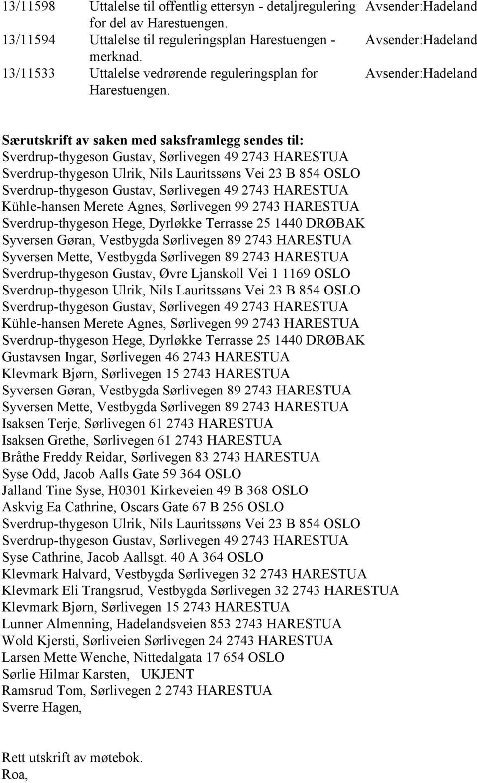 Avsender:Hadeland Avsender:Hadeland Avsender:Hadeland Særutskrift av saken med saksframlegg sendes til: Sverdrup-thygeson Gustav, Sørlivegen 49 2743 HARESTUA Sverdrup-thygeson Ulrik, Nils Lauritssøns