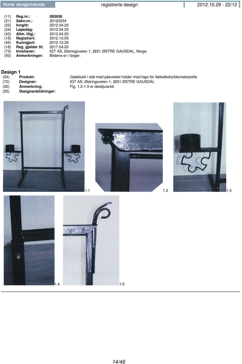 Design 1 (54) Produkt: Gatebukk i stål med påsveiset holder med logo for fakkelboks/blomsterpotte (72) Designer: IGT AS, Østringsveien 1, 2651