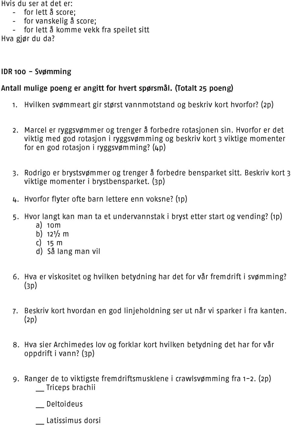 Hvorfor er det viktig med god rotasjon i ryggsvømming og beskriv kort 3 viktige momenter for en god rotasjon i ryggsvømming? (4p) 3. Rodrigo er brystsvømmer og trenger å forbedre bensparket sitt.