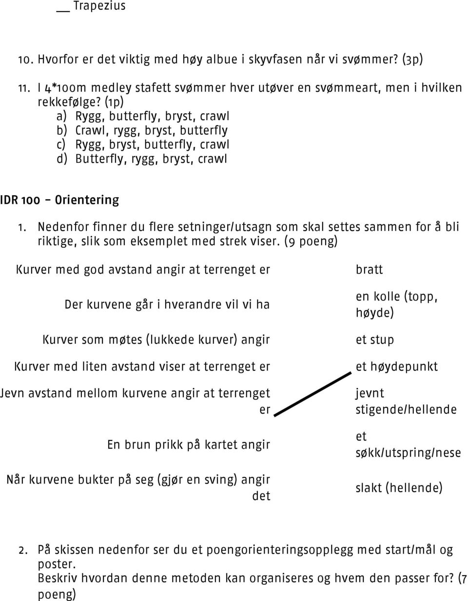 Nedenfor finner du flere setninger/utsagn som skal settes sammen for å bli riktige, slik som eksemplet med strek viser.