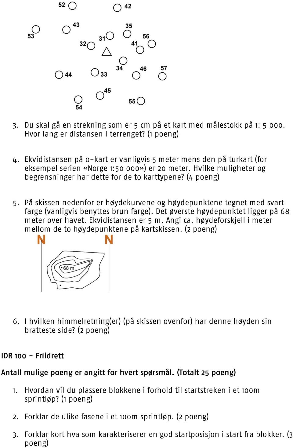 På skissen nedenfor er høydekurvene og høydepunktene tegnet med svart farge (vanligvis benyttes brun farge). Det øverste høydepunktet ligger på 68 meter over havet. Ekvidistansen er 5 m. Angi ca.