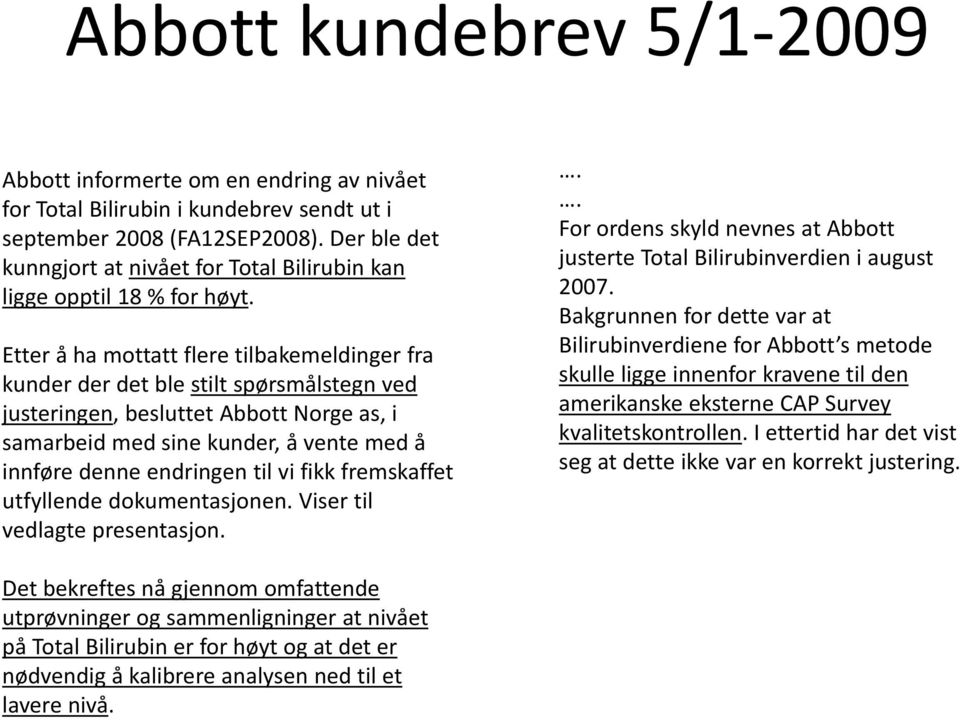 Etter å ha mottatt flere tilbakemeldinger fra kunder der det ble stilt spørsmålstegn ved justeringen, besluttet Abbott Norge as, i samarbeid med sine kunder, å vente med å innføre denne endringen til