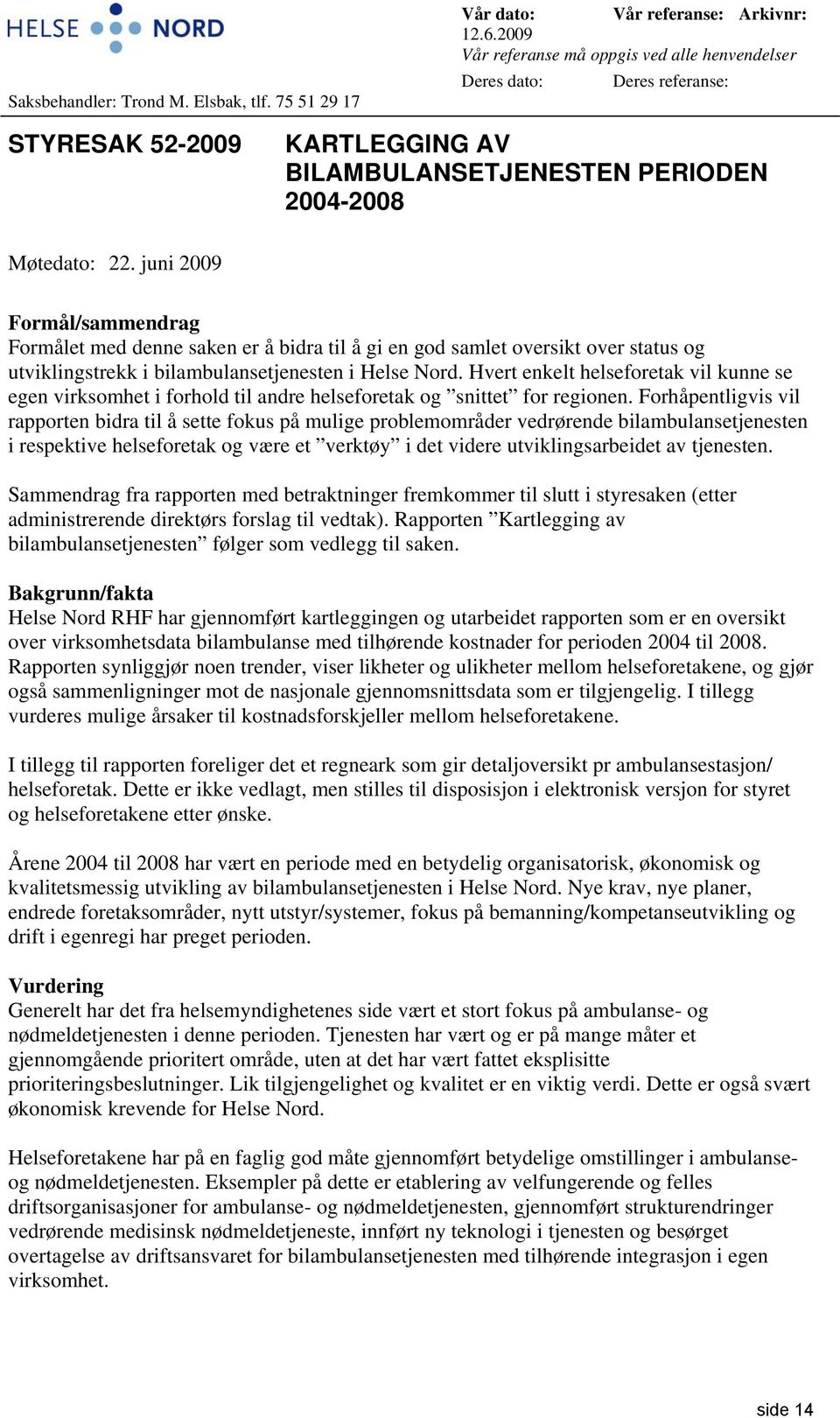 juni 2009 Formål/sammendrag Formålet med denne saken er å bidra til å gi en god samlet oversikt over status og utviklingstrekk i bilambulansetjenesten i Helse Nord.