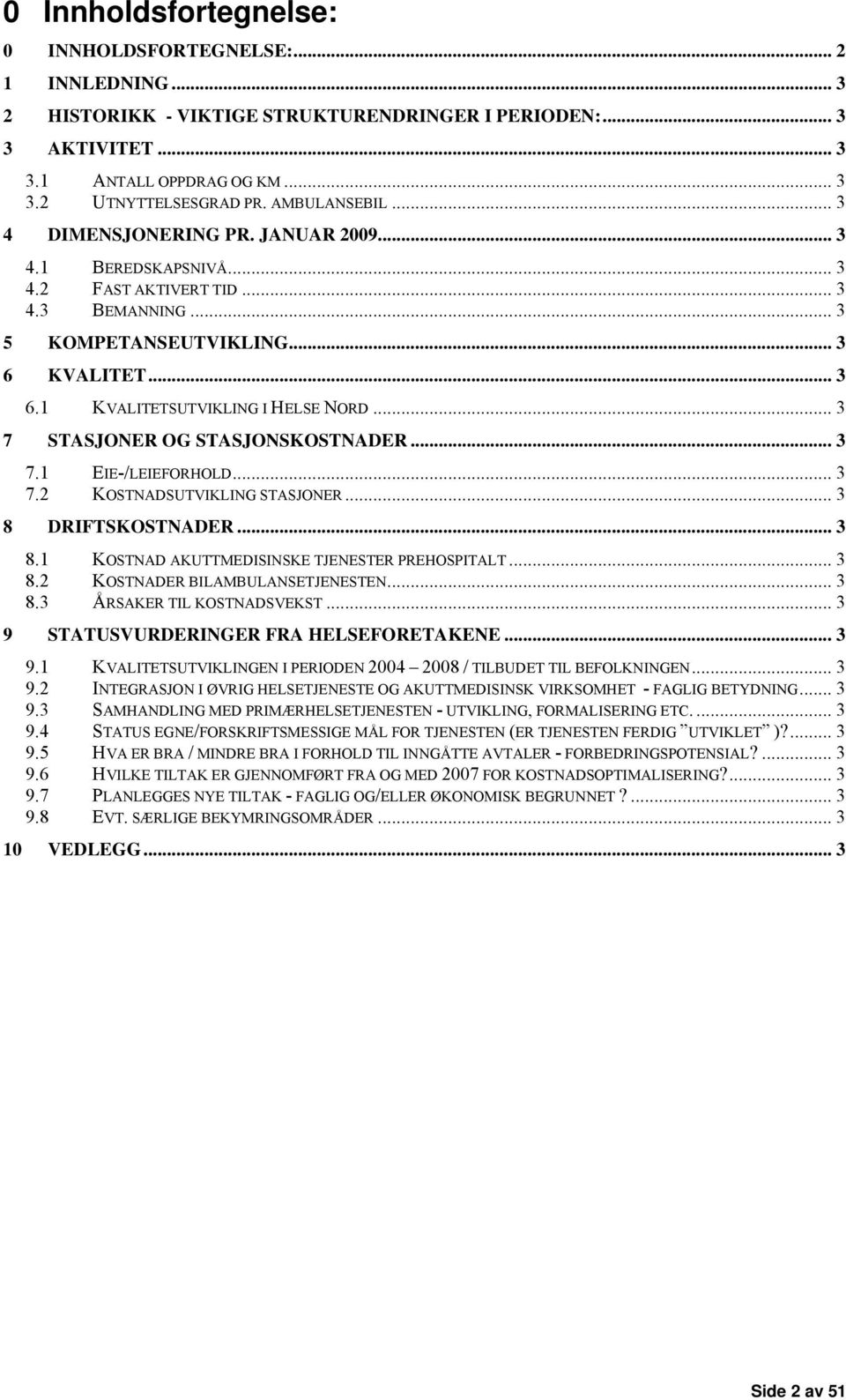 .. 3 7 STASJONER OG STASJONSKOSTNADER... 3 7.1 EIE-/LEIEFORHOLD...3 7.2 KOSTNADSUTVIKLING STASJONER... 3 8 DRIFTSKOSTNADER... 3 8.1 KOSTNAD AKUTTMEDISINSKE TJENESTER PREHOSPITALT... 3 8.2 KOSTNADER BILAMBULANSETJENESTEN.