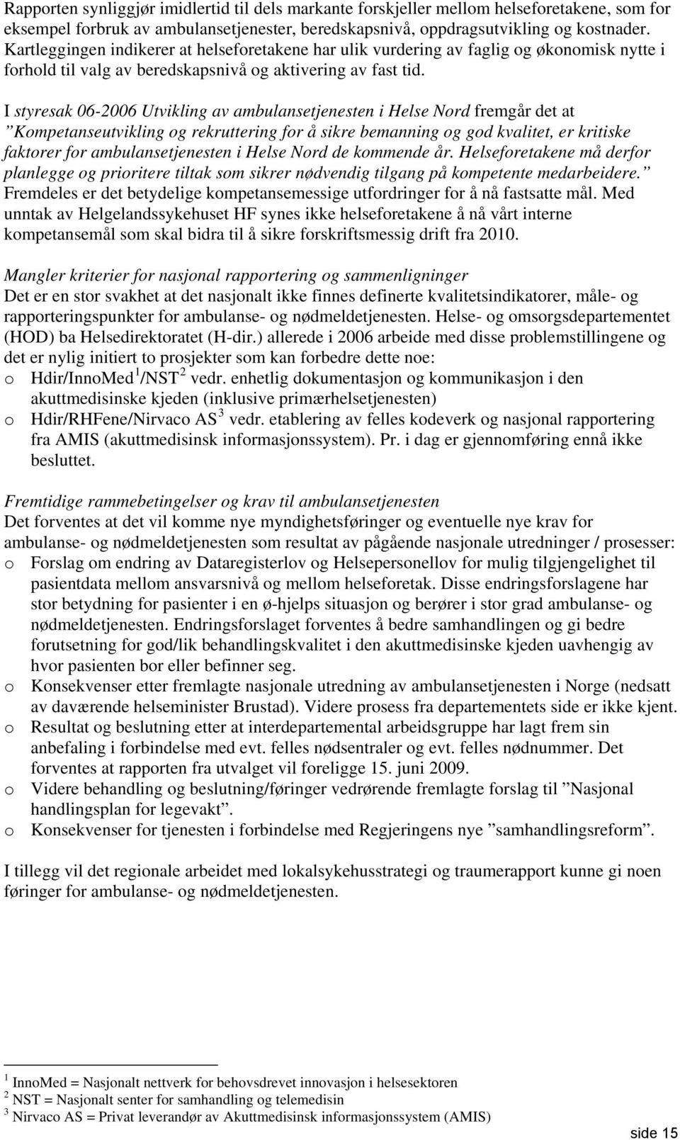 I styresak 06-2006 Utvikling av ambulansetjenesten i Helse Nord fremgår det at Kompetanseutvikling og rekruttering for å sikre bemanning og god kvalitet, er kritiske faktorer for ambulansetjenesten i