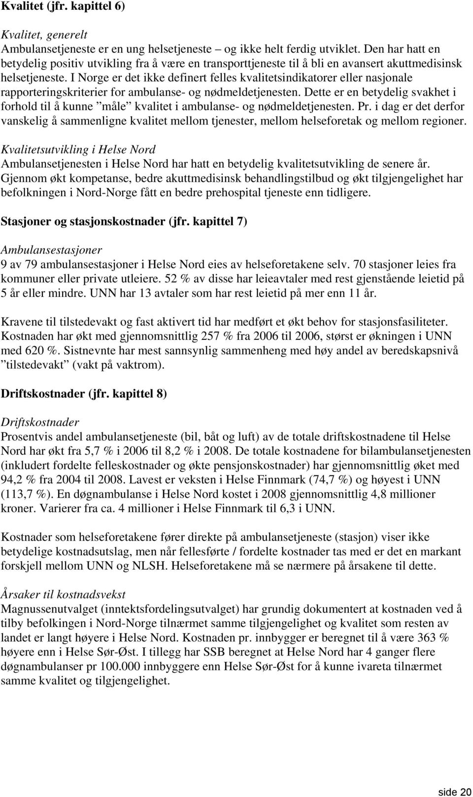 I Norge er det ikke definert felles kvalitetsindikatorer eller nasjonale rapporteringskriterier for ambulanse- og nødmeldetjenesten.